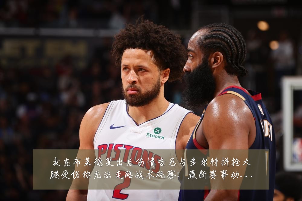 麦克布莱德复出后伤情告急与多尔特拼抢大腿受伤称无法走路战术观察:最新赛事动态与深度分析